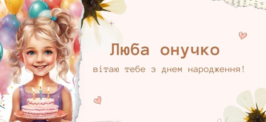 Найніжніші привітання з днем народження внучки від бабусі: велика збірка зворушливих слів та щирих побажань