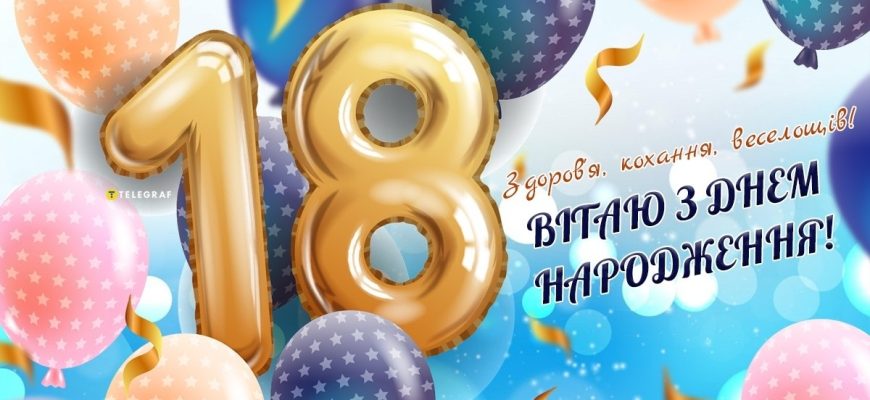 Найкращі привітання з 18-річчям: велика збірка щирих, сучасних та драйвових побажань на повноліття